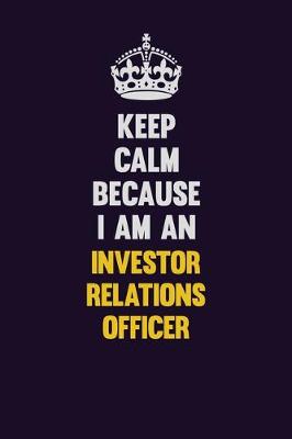 Book cover for Keep calm Because I Am An Investor relations officer