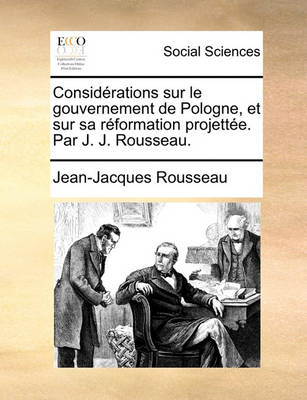 Book cover for Considerations Sur Le Gouvernement de Pologne, Et Sur Sa Reformation Projettee. Par J. J. Rousseau.