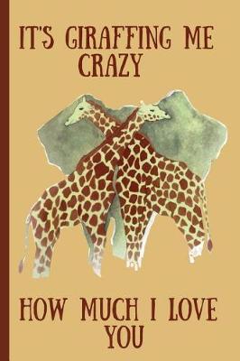 Book cover for It's Giraffing Me Crazy How Much I Love You