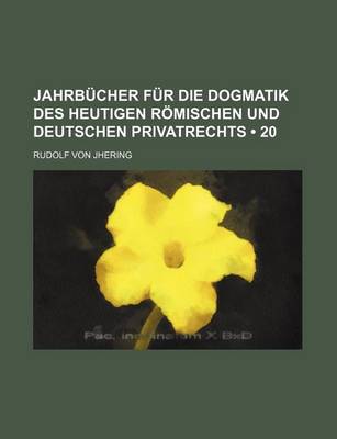 Book cover for Jahrbucher Fur Die Dogmatik Des Heutigen Romischen Und Deutschen Privatrechts (20)