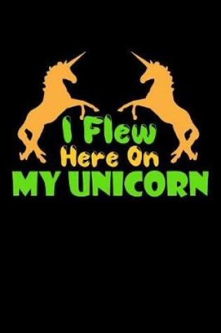 Cover of I Flew Here On My Unicorn