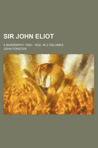 Cover of Sir John Eliot; A Biography. 1590 - 1632. in 2 Volumes