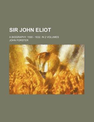 Book cover for Sir John Eliot; A Biography. 1590 - 1632. in 2 Volumes