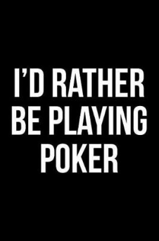 Cover of I'd Rather Be Playing Poker