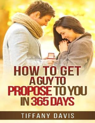 Book cover for How to Get a Guy to Propose to You In 365 Days