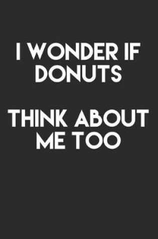 Cover of I Wonder If Donuts Think About Me Too