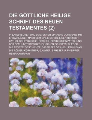 Book cover for Die Gottliche Heilige Schrift Des Neuen Testamentes; In Lateinischer Und Deutscher Sprache Durchaus Mit Erklarungen Nach Dem Sinne Der Heiligen Romisc