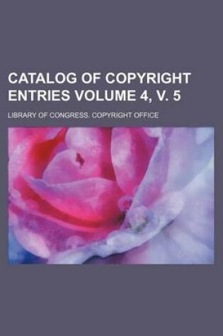 Cover of Catalog of Copyright Entries Volume 4, V. 5