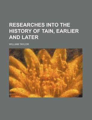 Book cover for Researches Into the History of Tain, Earlier and Later