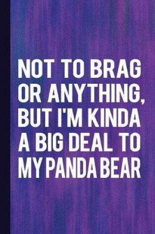 Cover of Not to Brag or Anything, But I'm Kinda a Big Deal to My Panda Bear