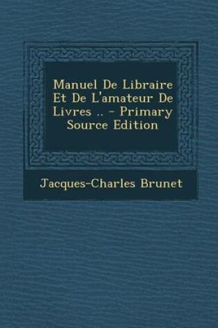 Cover of Manuel de Libraire Et de L'Amateur de Livres ..