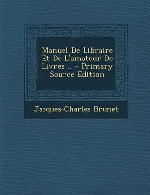 Book cover for Manuel de Libraire Et de L'Amateur de Livres ..