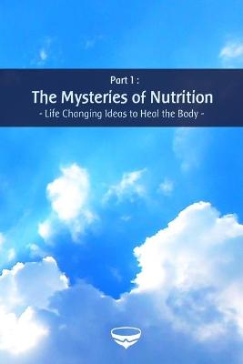 Book cover for The Mysteries of Nutrition - Life Changing Ideas to Heal the Body