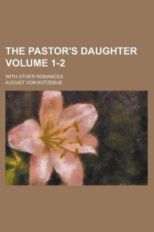 Cover of The Pastor's Daughter; With Other Romances Volume 1-2