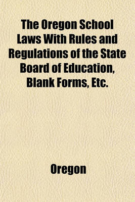 Book cover for The Oregon School Laws with Rules and Regulations of the State Board of Education, Blank Forms, Etc.