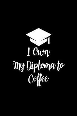 Book cover for I Own My Diploma to Coffee