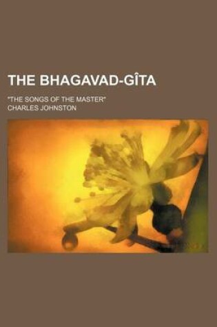 Cover of The Bhagavad-Gita; The Songs of the Master