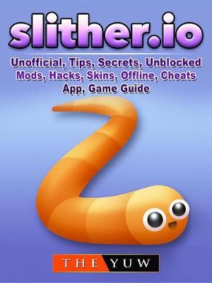 Book cover for Slither.IO Unofficial, Tips, Secrets, Unblocked, Mods, Hacks, Skins, Offline, Cheats, App, Game Guide