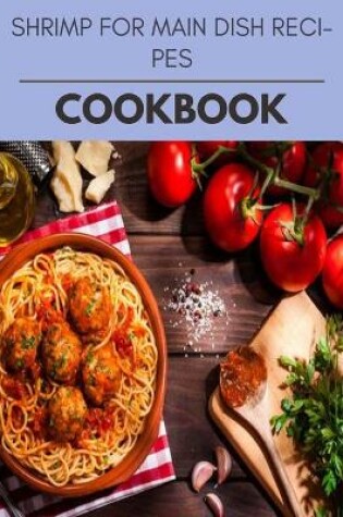 Cover of Shrimp For Main Dish Recipes Cookbook