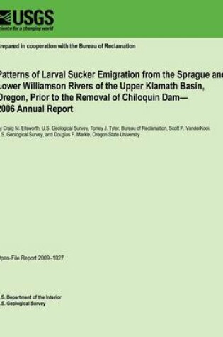 Cover of Patterns of Larval Sucker Emigration from the Sprague and Lower Williamson Rivers of the Upper Klamath Basin, Oregon, Prior to the Removal of Chiloquin Dam? 2006 Annual Report