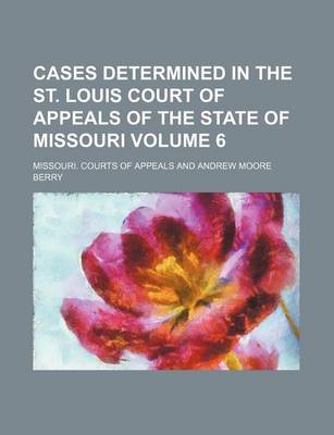 Book cover for Cases Determined in the St. Louis Court of Appeals of the State of Missouri Volume 6