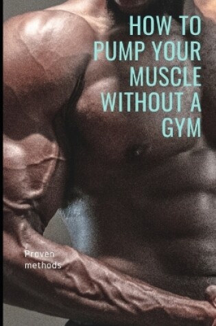 Cover of How to Pump Your Muscle Without a Gym