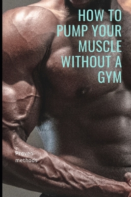 Book cover for How to Pump Your Muscle Without a Gym