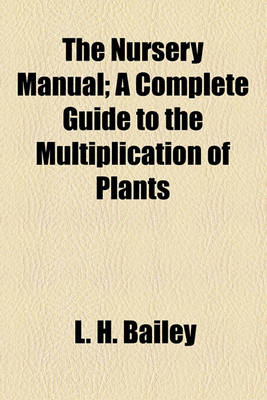 Book cover for The Nursery Manual; A Complete Guide to the Multiplication of Plants