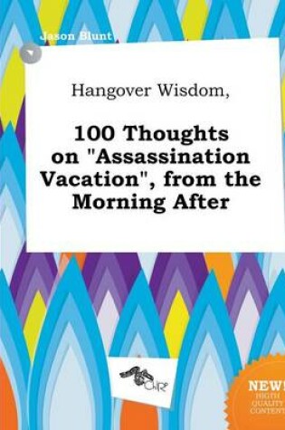 Cover of Hangover Wisdom, 100 Thoughts on Assassination Vacation, from the Morning After