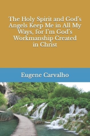 Cover of The Holy Spirit and God's Angels Keep Me in All My Ways, for I'm God's Workmanship Created in Christ
