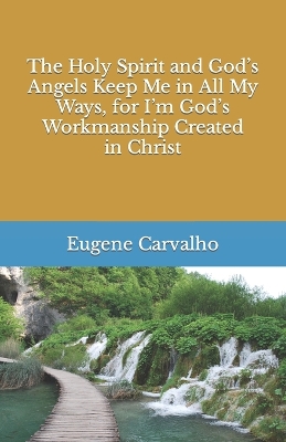 Book cover for The Holy Spirit and God's Angels Keep Me in All My Ways, for I'm God's Workmanship Created in Christ