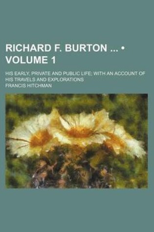 Cover of Richard F. Burton (Volume 1); His Early, Private and Public Life with an Account of His Travels and Explorations