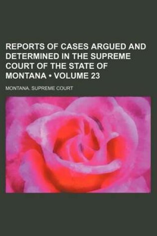 Cover of Reports of Cases Argued and Determined in the Supreme Court of the State of Montana (Volume 23)