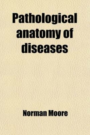 Cover of Pathological Anatomy of Diseases; Arranged According to the Nomenclature of Diseases of the Royal College of Physicians of London