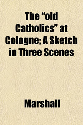 Book cover for The "Old Catholics" at Cologne; A Sketch in Three Scenes