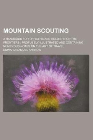 Cover of Mountain Scouting; A Handbook for Officers and Soldiers on the Frontiers Profusely Illustrated and Containing Numerous Notes on the Art of Travel