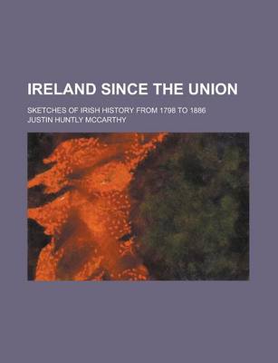 Book cover for Ireland Since the Union; Sketches of Irish History from 1798 to 1886