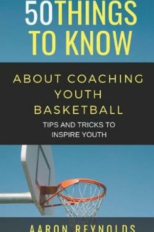 Cover of 50 Things to Know about Coaching Youth Basketball