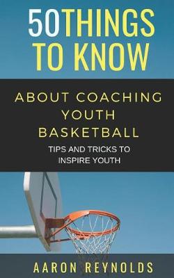 Book cover for 50 Things to Know about Coaching Youth Basketball