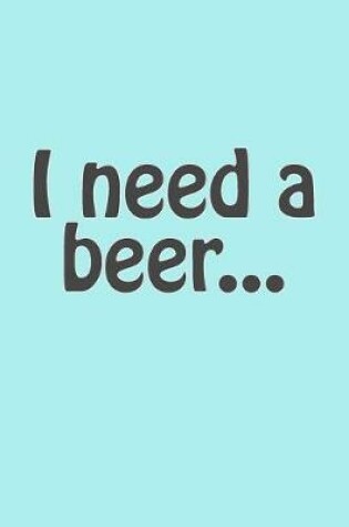 Cover of I Need a Beer...