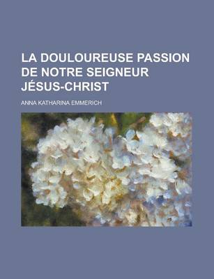 Book cover for La Douloureuse Passion de Notre Seigneur Jesus-Christ