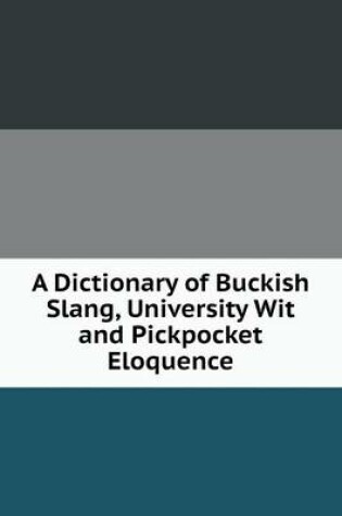 Cover of A Dictionary of Buckish Slang, University Wit and Pickpocket Eloquence