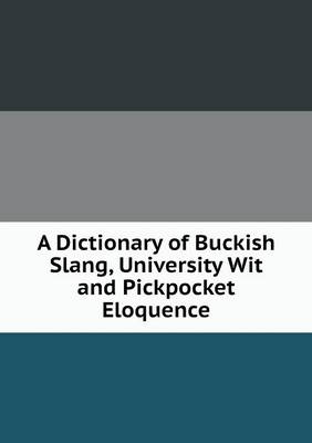 Book cover for A Dictionary of Buckish Slang, University Wit and Pickpocket Eloquence