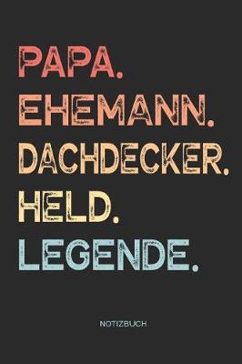 Book cover for Papa. Ehemann. Dachdecker. Held. Legende. - Notizbuch