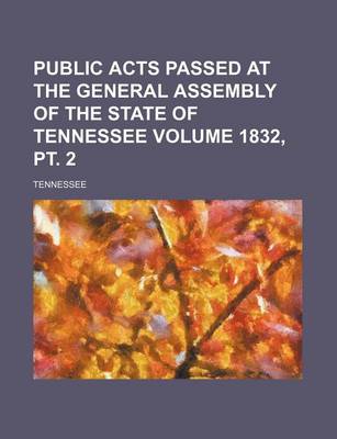 Book cover for Public Acts Passed at the General Assembly of the State of Tennessee Volume 1832, PT. 2