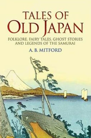 Cover of Tales of Old Japan: Folklore, Fairy Tales, Ghost Stories and Legends of the Samurai