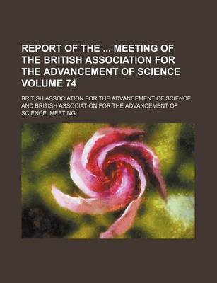 Book cover for Report of the Meeting of the British Association for the Advancement of Science Volume 74