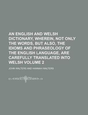 Book cover for An English and Welsh Dictionary, Wherein, Not Only the Words, But Also, the Idioms and Phraseology of the English Language, Are Carefully Translated Into Welsh Volume 2