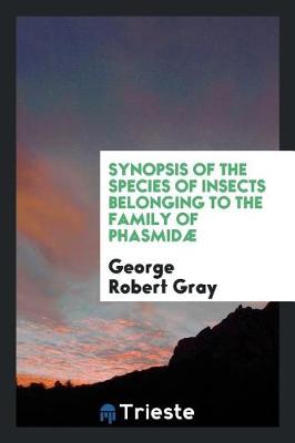 Book cover for Synopsis of the Species of Insects Belonging to the Family of Phasmid