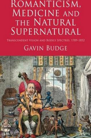 Cover of Romanticism, Medicine and the Natural Supernatural: Transcendent Vision and Bodily Spectres, 1789-1852